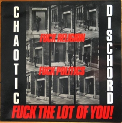 Chaotic Dischord - Fuck Religion, Fuck Politics, Fuck The Lot Of You!