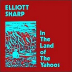 Elliott Sharp - In The Land Of The Yahoos