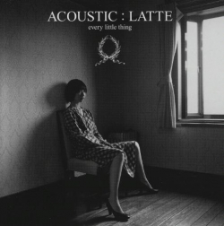 Every Little Thing - Acoustic : Latte