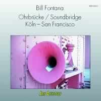 Bill Fontana - Ohrbrücke / Soundbridge Köln - San Francisco