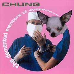 Chung - The Demented Mentors Of Spazzwave