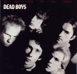 The Dead Boys - We Have Come For Your Children