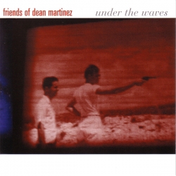 Friends of Dean Martinez - Under The Waves