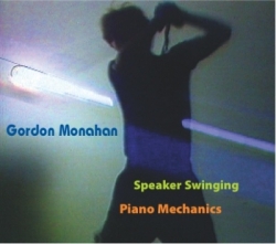 Gordon Monahan - Piano Mechanics / Speaker Swinging