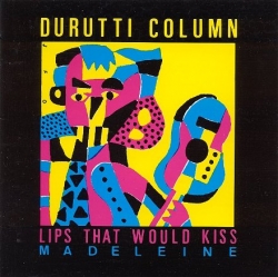 The durutti column - Lips That Would Kiss