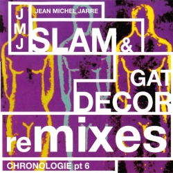 Jean-Michel Jarre - Slam & Gat Decor Remixes Of Chronologie Pt 6