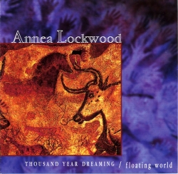 Annea Lockwood - Thousand Year Dreaming / Floating World