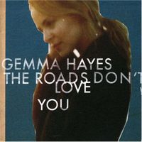 Gemma Hayes - The Roads Don't Love You