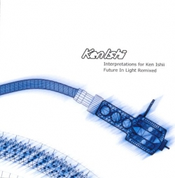 Ken Ishii - Interpretations For Ken Ishii: Future In Light Remixed
