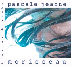 Pascale Jeanne Morisseau - T'Es Ma Branche