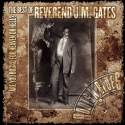 Reverend J.M. Gates - Are You Bound For Heaven Or Hell? The Best Of