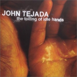 John Tejada - The Toiling Of Idle Hands
