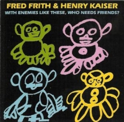 Fred Frith - With Enemies Like These, Who Needs Friends?