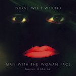 NURSE WITH WOUND - Man With The Woman Face - Bonus Material