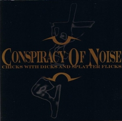 Conspiracy Of Noise - Chicks With Dicks And Splatter Flicks