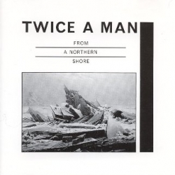 Twice a Man - From A Northern Shore