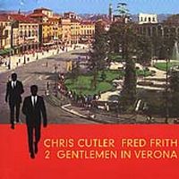 Chris Cutler & Fred Frith - 2 Gentlemen In Verona