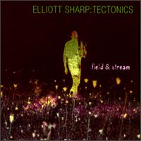 Elliott Sharp: Tectonics - Field & Stream