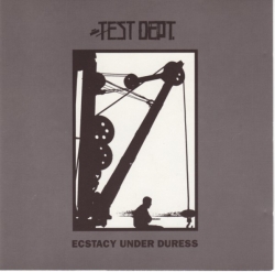 Test Dept. - Ecstacy Under Duress