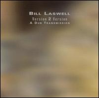 Bill Laswell - Version 2 Version: A Dub Transmission