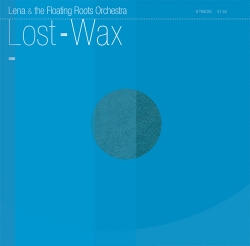 Lena & The Floating Roots Orchestra - Lost-Wax