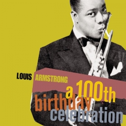 Louis Armstrong - A 100th Birthday Celebration