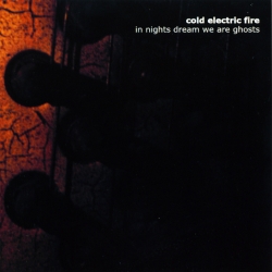 Cold Electric Fire - In Nights Dream We Are Ghosts