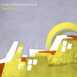 I Am Robot And Proud - Uphill City