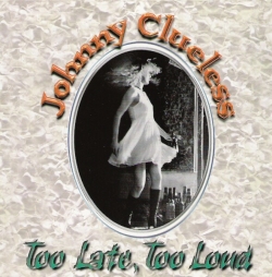 Johnny Clueless - Too Late, Too Loud