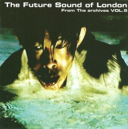 The Future Sound of London - From The Archives Vol. 5