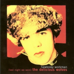 Hawksley Workman - (Last Night We Were) The Delicious Wolves