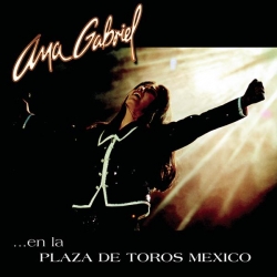 Ana Gabriel - Ana Gabriel En La Plaza De Toros Mexico