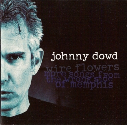 Johnny Dowd - Wire Flowers: More Songs From The Wrong Side Of Memphis