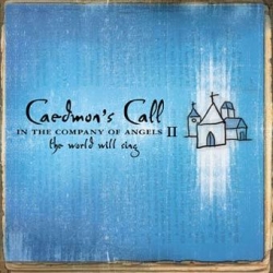 Caedmon's Call - In The Company Of Angels II: The World Will Sing