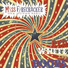 Miss Firecracker (One Woman Band) - Red, White And Boobs