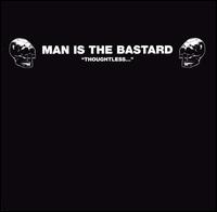 Man Is The Bastard - Thoughtless...