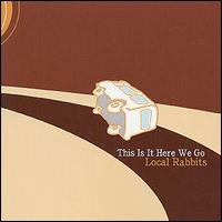 The Local Rabbits - This Is It Here We Go