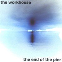 The Workhouse - The End Of The Pier