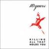 10 Years - Killing All That Holds You