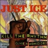 Just-Ice - Kill The Rhythm (Like A Homicide) (1995)