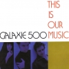 galaxie 500 - This Is Our Music (1990)