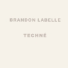 Brandon LaBelle - Techné (2001)