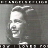 The Angels of Light - How I Loved You (2001)