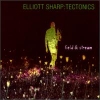 Elliott Sharp: Tectonics - Field & Stream (1998)