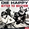 Die Happy - Bitter To Better (2005)
