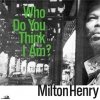 Milton Henry - Who Do You Think I Am? (2007)