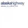 Alaska Highway - Attitudes Of A Difficult Mind (2004)