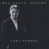 Tony Powers - Who Could Imagine (2007)