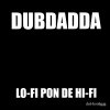 Dubdadda - Low-Fi Pon De Hi-Fi (2004)