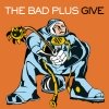 The Bad Plus - Give (2004)